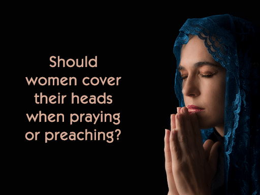 Should Women Cover Their Heads When Praying Or Preaching Neverthirsty 